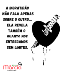 A ingratidão machuca, mas também ensina. 1